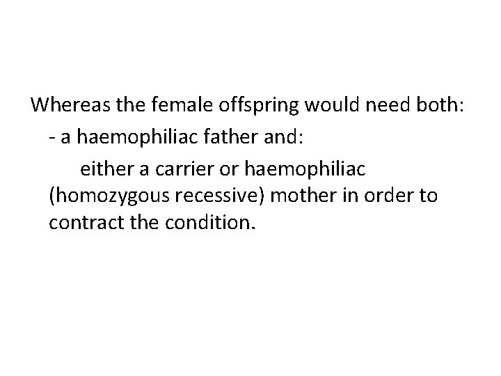 Whereas the female offspring would need both: - a haemophiliac father and: either a