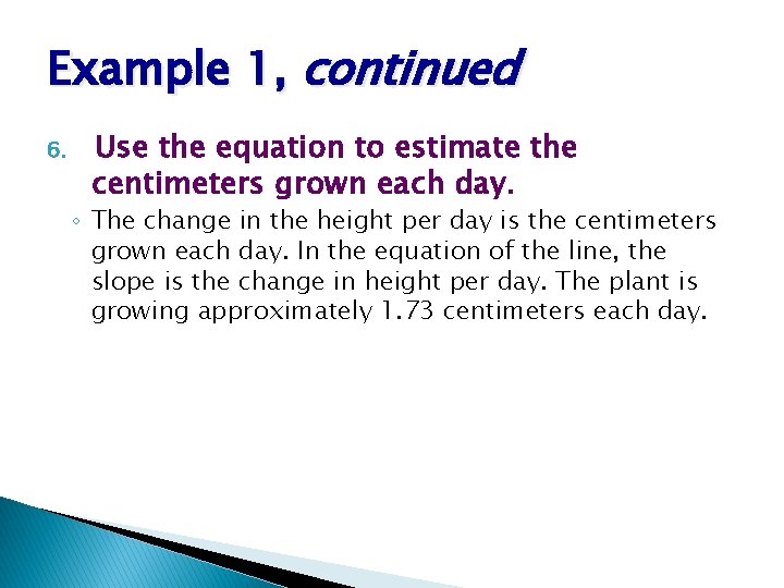 Example 1, continued 6. Use the equation to estimate the centimeters grown each day.