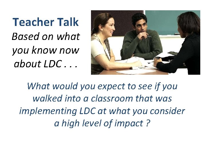 Teacher Talk Based on what you know about LDC. . . What would you