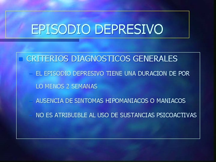 EPISODIO DEPRESIVO n CRITERIOS DIAGNOSTICOS GENERALES – EL EPISODIO DEPRESIVO TIENE UNA DURACION DE