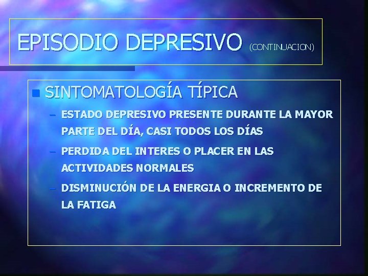 EPISODIO DEPRESIVO n (CONTINUACION) SINTOMATOLOGÍA TÍPICA – ESTADO DEPRESIVO PRESENTE DURANTE LA MAYOR PARTE