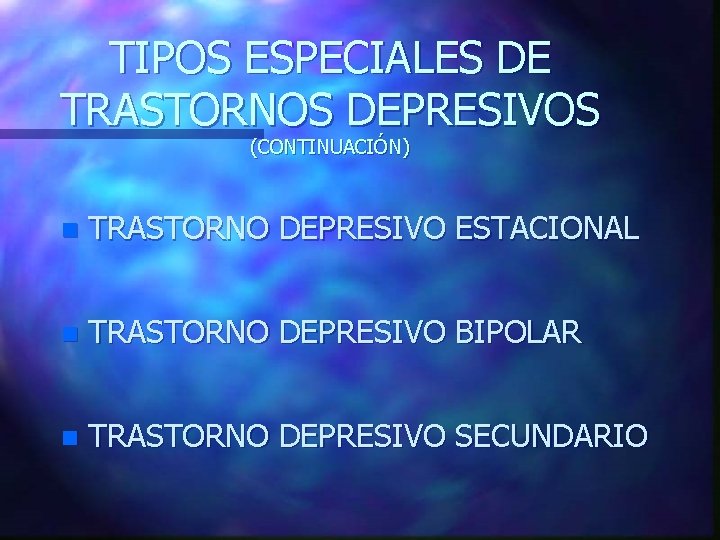 TIPOS ESPECIALES DE TRASTORNOS DEPRESIVOS (CONTINUACIÓN) n TRASTORNO DEPRESIVO ESTACIONAL n TRASTORNO DEPRESIVO BIPOLAR