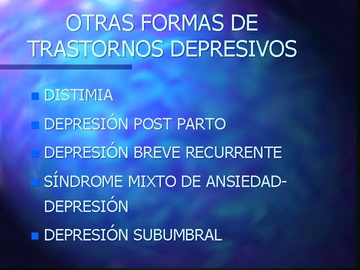 OTRAS FORMAS DE TRASTORNOS DEPRESIVOS n DISTIMIA n DEPRESIÓN POST PARTO n DEPRESIÓN BREVE