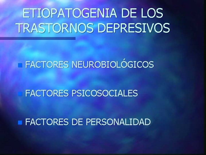 ETIOPATOGENIA DE LOS TRASTORNOS DEPRESIVOS n FACTORES NEUROBIOLÓGICOS n FACTORES PSICOSOCIALES n FACTORES DE