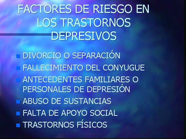 FACTORES DE RIESGO EN LOS TRASTORNOS DEPRESIVOS DIVORCIO O SEPARACIÓN n FALLECIMIENTO DEL CONYUGUE