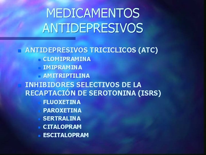 MEDICAMENTOS ANTIDEPRESIVOS n ANTIDEPRESIVOS TRICICLICOS (ATC) n n CLOMIPRAMINA IMIPRAMINA AMITRIPTILINA INHIBIDORES SELECTIVOS DE