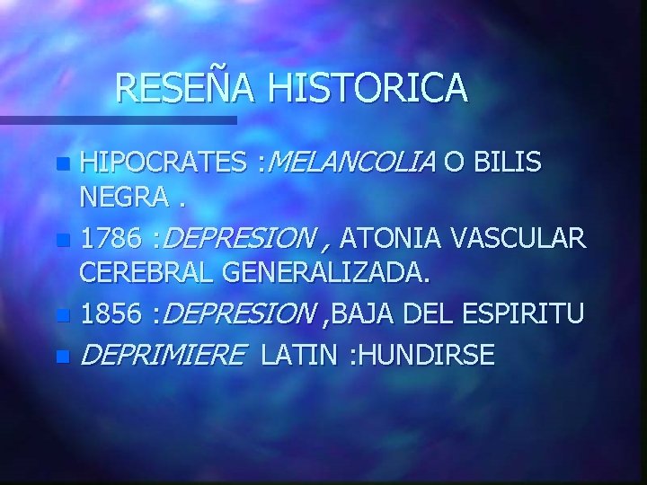 RESEÑA HISTORICA HIPOCRATES : MELANCOLIA O BILIS NEGRA. n 1786 : DEPRESION , ATONIA