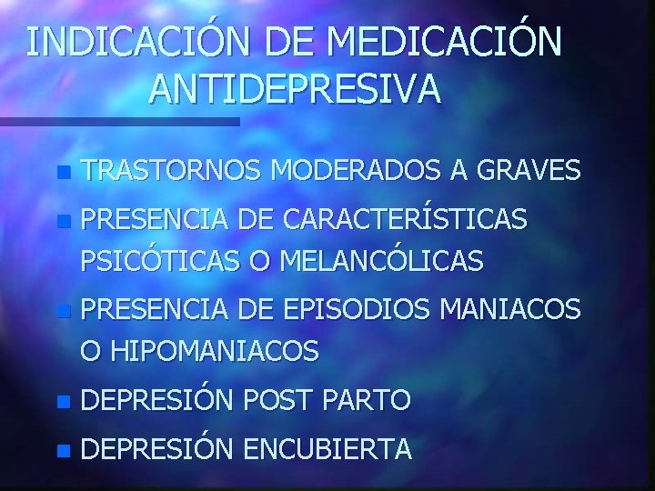 INDICACIÓN DE MEDICACIÓN ANTIDEPRESIVA n TRASTORNOS MODERADOS A GRAVES n PRESENCIA DE CARACTERÍSTICAS PSICÓTICAS