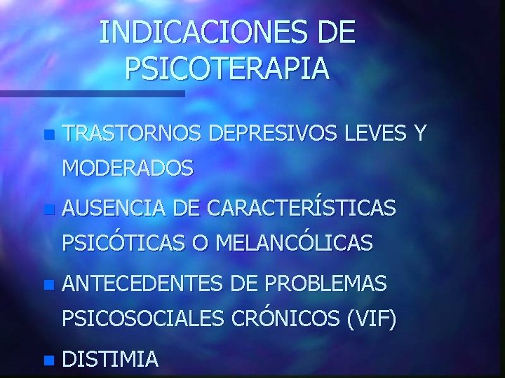 INDICACIONES DE PSICOTERAPIA n TRASTORNOS DEPRESIVOS LEVES Y MODERADOS n AUSENCIA DE CARACTERÍSTICAS PSICÓTICAS