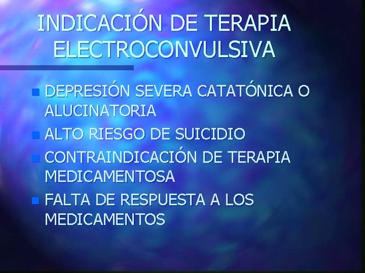 INDICACIÓN DE TERAPIA ELECTROCONVULSIVA DEPRESIÓN SEVERA CATATÓNICA O ALUCINATORIA n ALTO RIESGO DE SUICIDIO