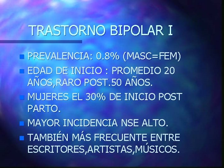 TRASTORNO BIPOLAR I PREVALENCIA: 0. 8% (MASC=FEM) n EDAD DE INICIO : PROMEDIO 20