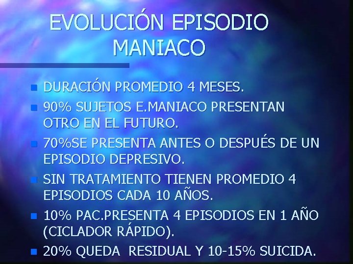 EVOLUCIÓN EPISODIO MANIACO n n n DURACIÓN PROMEDIO 4 MESES. 90% SUJETOS E. MANIACO