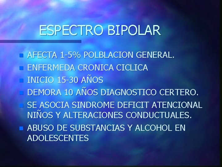 ESPECTRO BIPOLAR n n n AFECTA 1 -5% POLBLACION GENERAL. ENFERMEDA CRONICA CICLICA INICIO