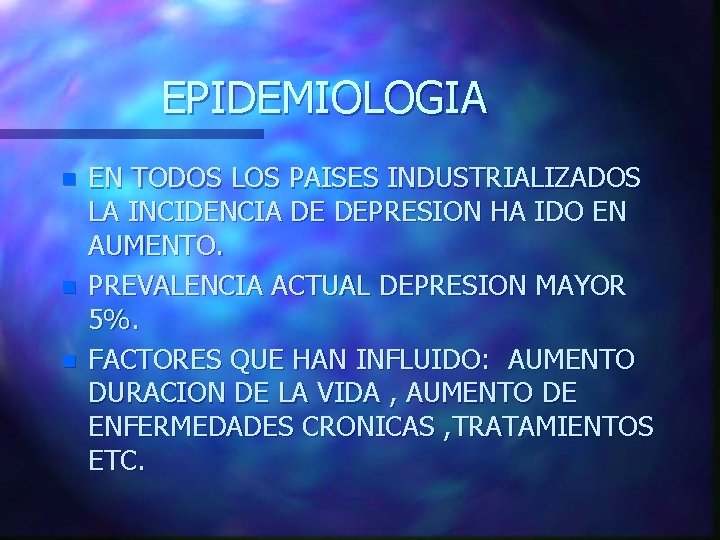 EPIDEMIOLOGIA n n n EN TODOS LOS PAISES INDUSTRIALIZADOS LA INCIDENCIA DE DEPRESION HA