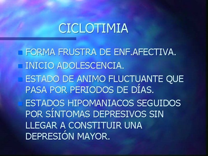 CICLOTIMIA FORMA FRUSTRA DE ENF. AFECTIVA. n INICIO ADOLESCENCIA. n ESTADO DE ANIMO FLUCTUANTE