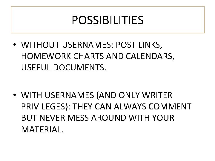 POSSIBILITIES • WITHOUT USERNAMES: POST LINKS, HOMEWORK CHARTS AND CALENDARS, USEFUL DOCUMENTS. • WITH