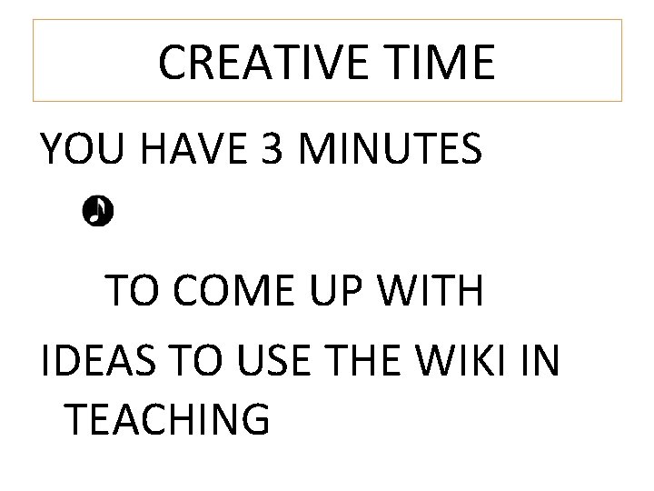 CREATIVE TIME YOU HAVE 3 MINUTES TO COME UP WITH IDEAS TO USE THE