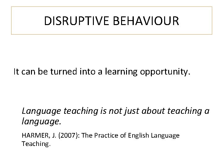 DISRUPTIVE BEHAVIOUR It can be turned into a learning opportunity. Language teaching is not