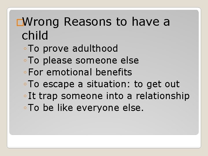 �Wrong child Reasons to have a ◦ To prove adulthood ◦ To please someone