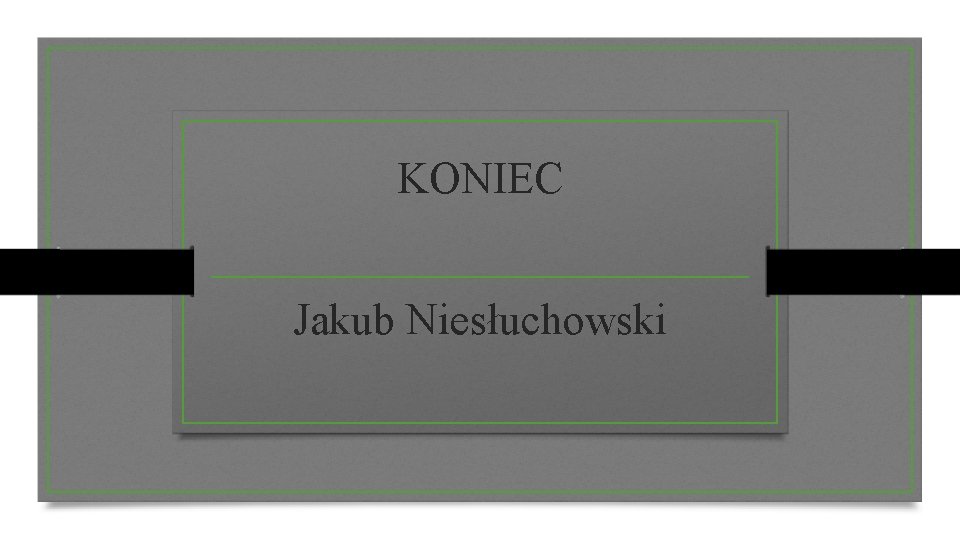 KONIEC Jakub Niesłuchowski 