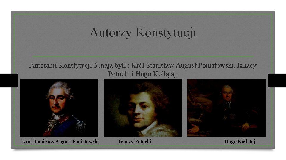 Autorzy Konstytucji Autorami Konstytucji 3 maja byli : Król Stanisław August Poniatowski, Ignacy Potocki