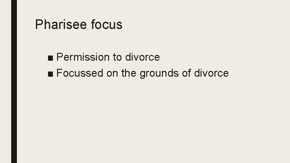 Pharisee focus ■ Permission to divorce ■ Focussed on the grounds of divorce 