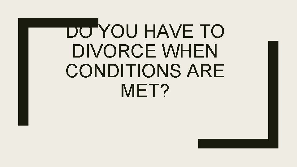 DO YOU HAVE TO DIVORCE WHEN CONDITIONS ARE MET? 