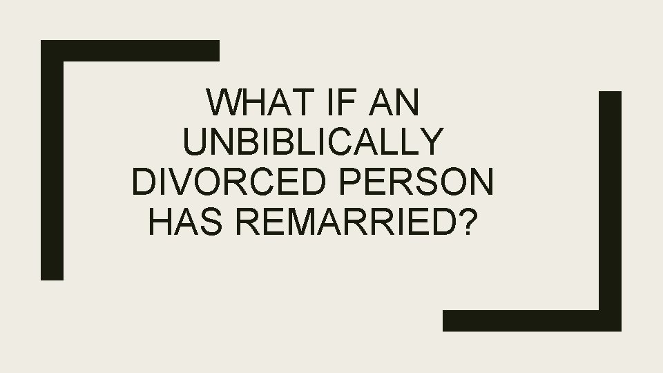 WHAT IF AN UNBIBLICALLY DIVORCED PERSON HAS REMARRIED? 