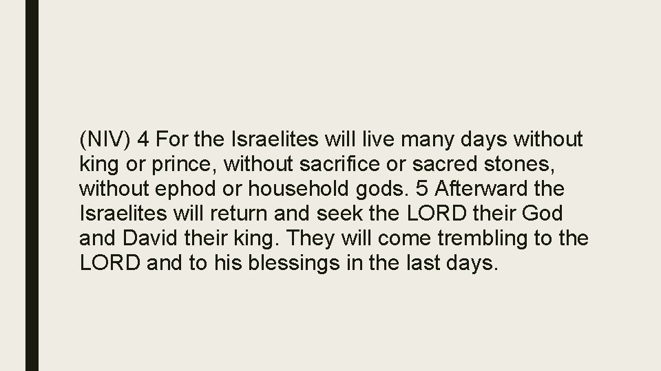 (NIV) 4 For the Israelites will live many days without king or prince, without