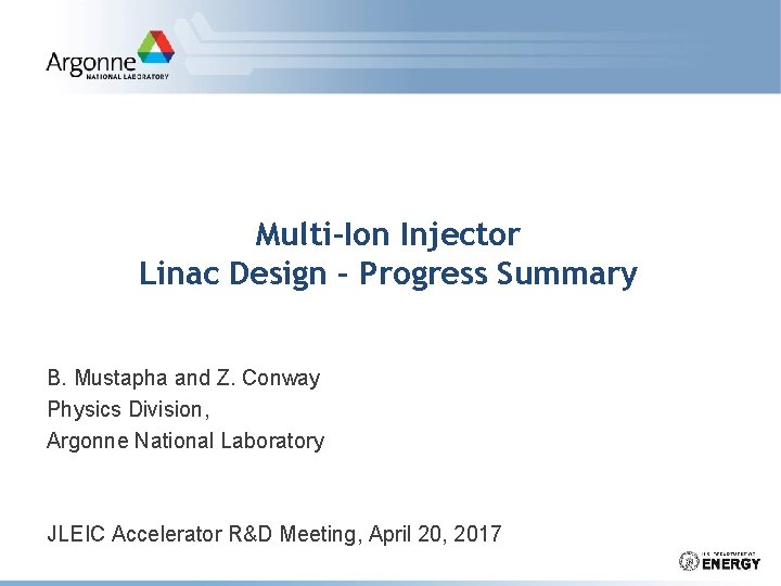 Multi-Ion Injector Linac Design – Progress Summary B. Mustapha and Z. Conway Physics Division,