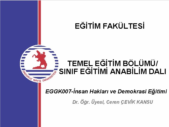 EĞİTİM FAKÜLTESİ TEMEL EĞİTİM BÖLÜMÜ/ SINIF EĞİTİMİ ANABİLİM DALI EGGK 007 -İnsan Hakları ve