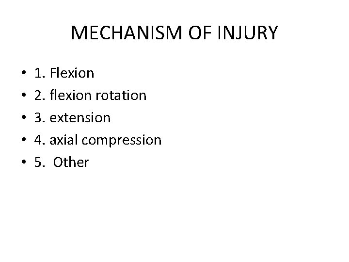MECHANISM OF INJURY • • • 1. Flexion 2. flexion rotation 3. extension 4.