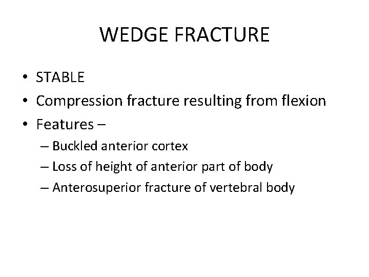 WEDGE FRACTURE • STABLE • Compression fracture resulting from flexion • Features – –