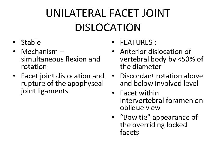 UNILATERAL FACET JOINT DISLOCATION • Stable • Mechanism – simultaneous flexion and rotation •