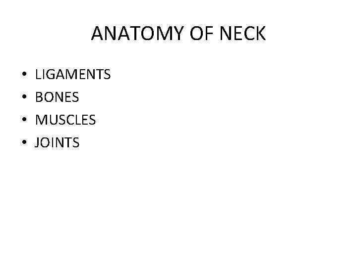 ANATOMY OF NECK • • LIGAMENTS BONES MUSCLES JOINTS 