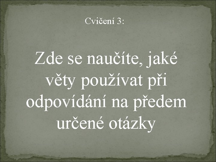 Cvičení 3: Zde se naučíte, jaké věty používat při odpovídání na předem určené otázky