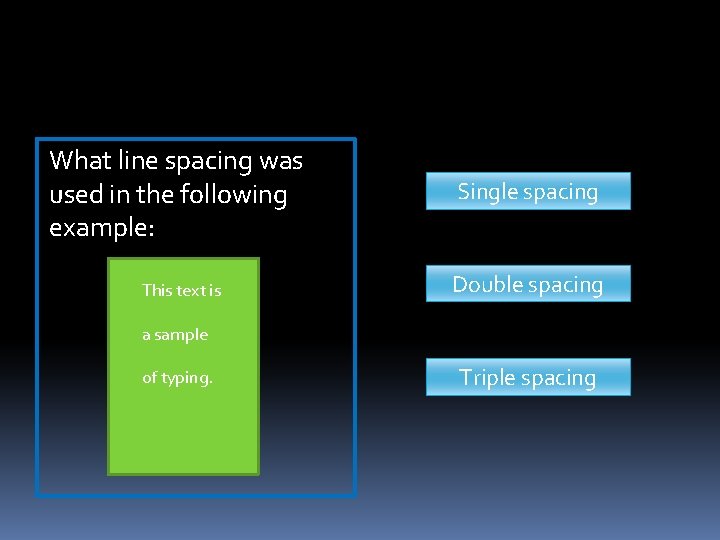 What line spacing was used in the following example: Single Incorrectspacing – try again What line spacing was used in the following example: Single Incorrectspacing – try again