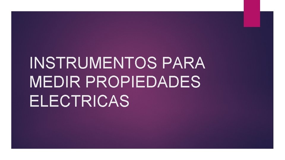 INSTRUMENTOS PARA MEDIR PROPIEDADES ELECTRICAS 