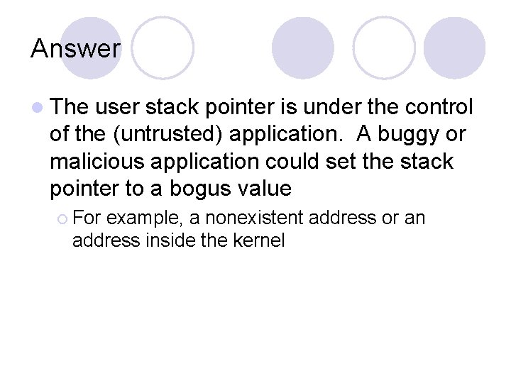 Answer l The user stack pointer is under the control of the (untrusted) application. Answer l The user stack pointer is under the control of the (untrusted) application.
