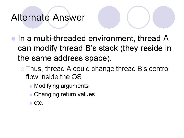 Alternate Answer l In a multi-threaded environment, thread A can modify thread B’s stack Alternate Answer l In a multi-threaded environment, thread A can modify thread B’s stack