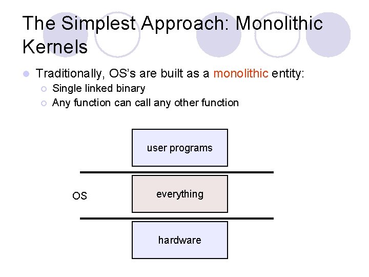 The Simplest Approach: Monolithic Kernels l Traditionally, OS’s are built as a monolithic entity: The Simplest Approach: Monolithic Kernels l Traditionally, OS’s are built as a monolithic entity: