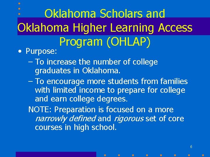 Oklahoma Scholars and Oklahoma Higher Learning Access Program (OHLAP) • Purpose: – To increase Oklahoma Scholars and Oklahoma Higher Learning Access Program (OHLAP) • Purpose: – To increase