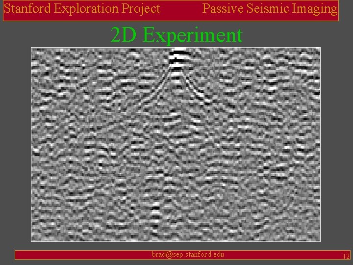 Stanford Exploration Project Passive Seismic Imaging 2 D Experiment brad@sep. stanford. edu 12 