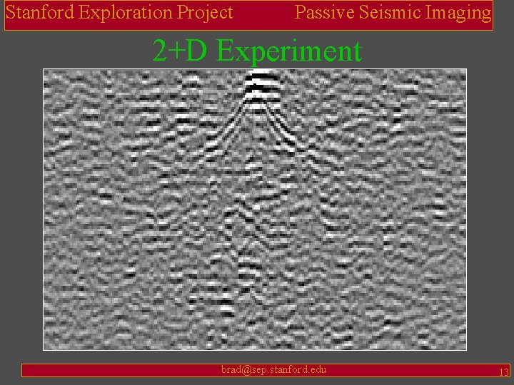 Stanford Exploration Project Passive Seismic Imaging 2+D Experiment brad@sep. stanford. edu 13 