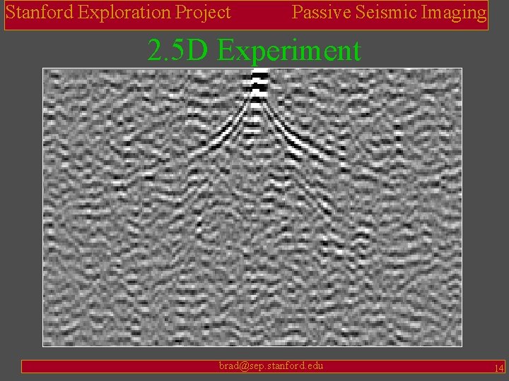 Stanford Exploration Project Passive Seismic Imaging 2. 5 D Experiment brad@sep. stanford. edu 14