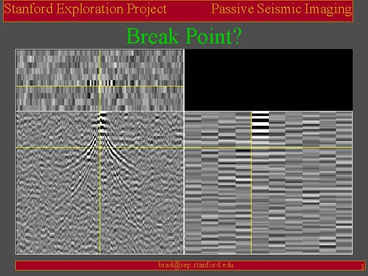 Stanford Exploration Project Passive Seismic Imaging Break Point? brad@sep. stanford. edu 8 
