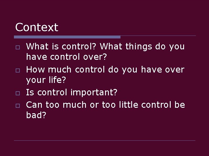 Context o o What is control? What things do you have control over? How