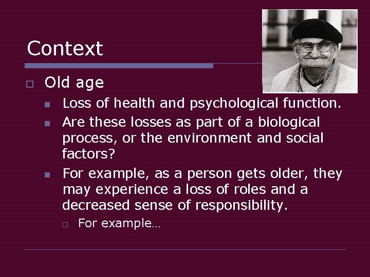 Context o Old age n n n Loss of health and psychological function. Are