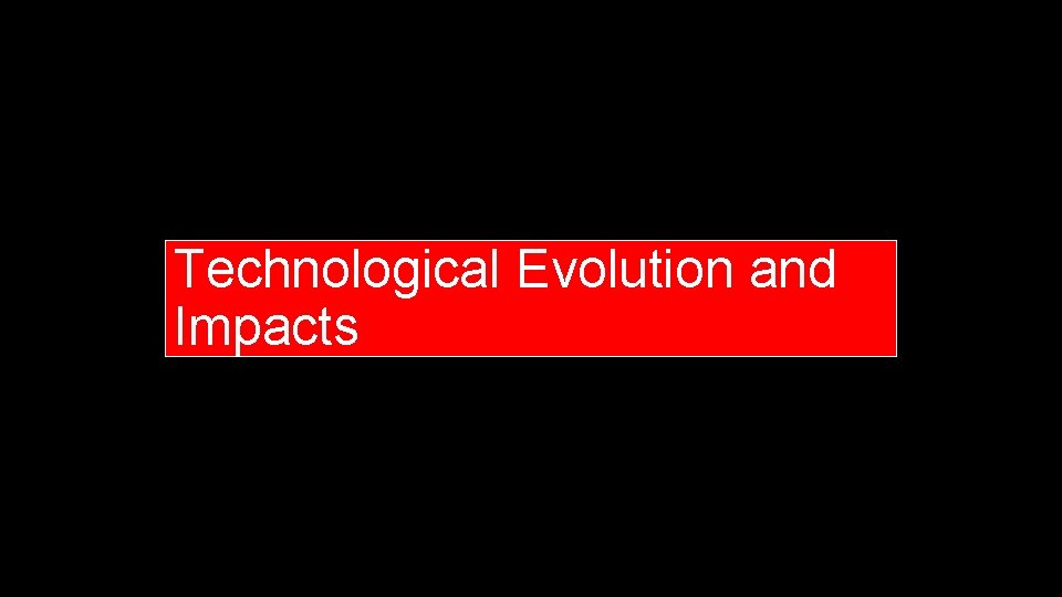 Technological Evolution and Impacts 