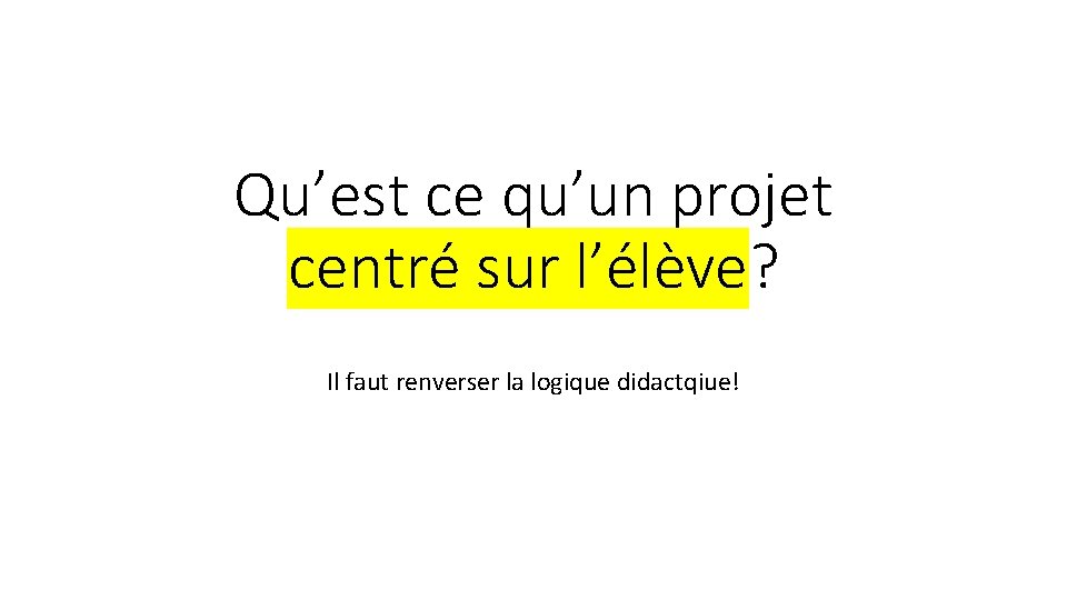 Qu’est ce qu’un projet centré sur l’élève? Il faut renverser la logique didactqiue! 